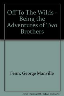 Off to the Wilds: Being the Adventures of Two Brothers Off to the Wilds: Being the Adventures of Two Brothers