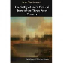      The Valley of Silent Men: A Story of the Three River Country